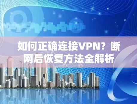 如何正确连接VPN?断网后恢复方法全解析 如何正确连接VPN?断网后恢复方法全解析