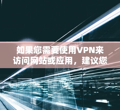 如果您需要使用VPN来访问网站或应用，建议您使用专门的VPN服务，比如