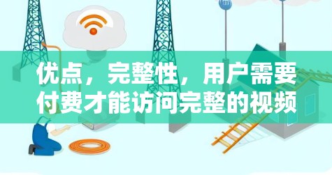 优点,完整性,用户需要付费才能访问完整的视频内容,避免被截屏 优点,完整性,用户需要付费才能访问完整的视频内容,避免被截屏