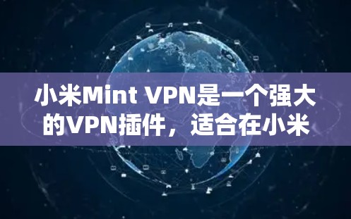 小米Mint VPN是一个强大的VPN插件,适合在小米设备上使用。以下是使用小米Mint VPN的详细步骤 小米Mint VPN是一个强大的VPN插件,适合在小米设备上使用。以下是使用小米Mint VPN的详细步骤