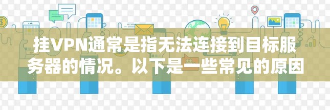 挂VPN通常是指无法连接到目标服务器的情况。以下是一些常见的原因和解决方法 挂VPN通常是指无法连接到目标服务器的情况。以下是一些常见的原因和解决方法