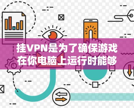 挂VPN是为了确保游戏在你电脑上运行时能够正常连接到网络。如果仙境传说（仙境传说3）需要挂VPN，通常是出于以下原因