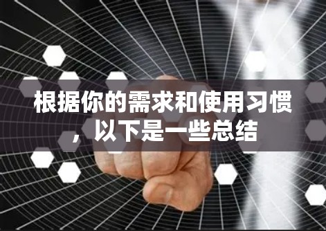 根据你的需求和使用习惯，以下是一些总结