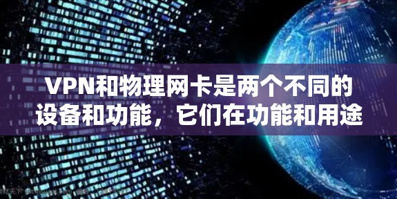 VPN和物理网卡是两个不同的设备和功能,它们在功能和用途上是完全不同的。以下是对这两个设备的简单说明