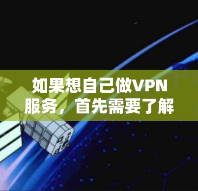 如果想自己做VPN服务，首先需要了解一些基本的网络操作和VPN工具的使用方法。以下是一些步骤和建议，帮助你初步了解如何使用VPN