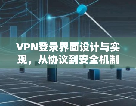 VPN登录界面设计与实现，从协议到安全机制