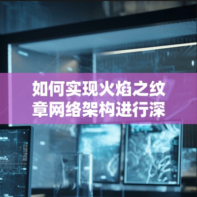 如何实现火焰之纹章网络架构进行深度VPN