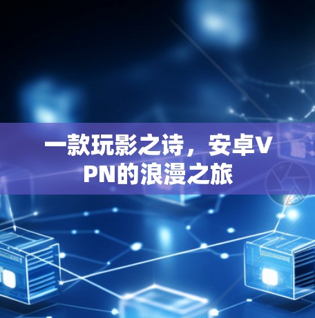 一款玩影之诗，安卓VPN的浪漫之旅