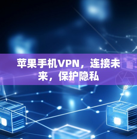 苹果手机VPN，连接未来，保护隐私