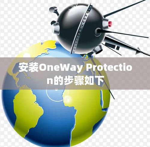 安装OneWay Protection的步骤如下 安装OneWay Protection的步骤如下