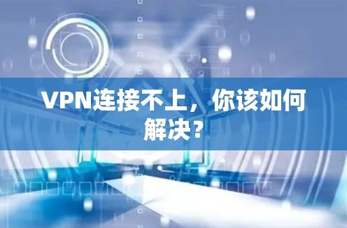 VPN连接不上，你该如何解决？