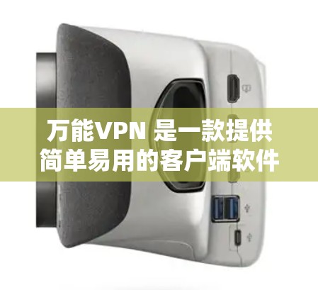 万能VPN 是一款提供简单易用的客户端软件,用户可以通过它来解决VPN问题。以下是几个适合安卓用户的选择
