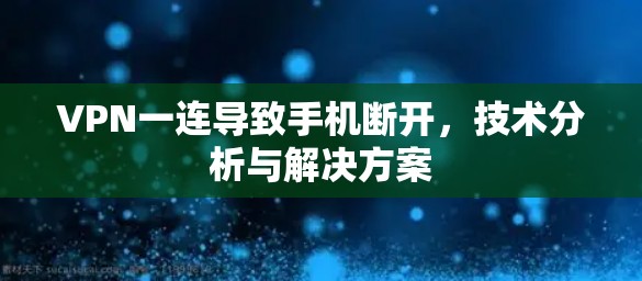 VPN一连导致手机断开，技术分析与解决方案
