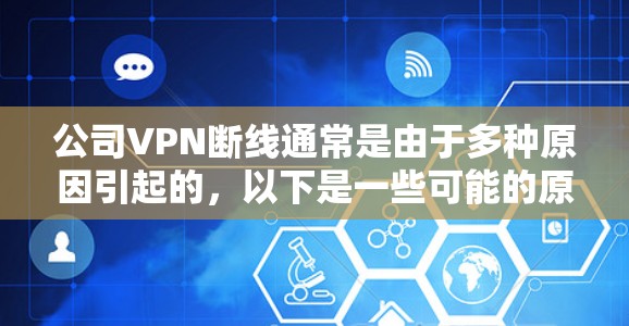 公司VPN断线通常是由于多种原因引起的，以下是一些可能的原因和解决方法