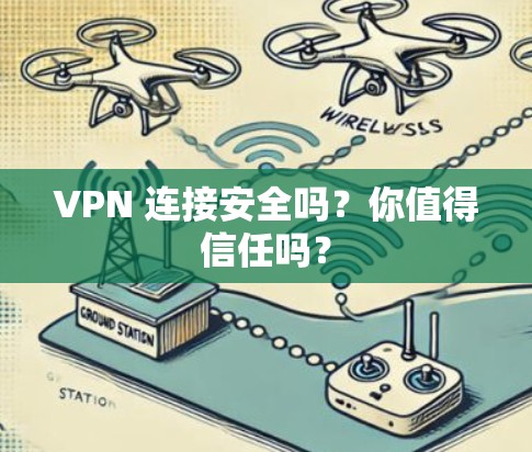 VPN 连接安全吗?你值得信任吗?