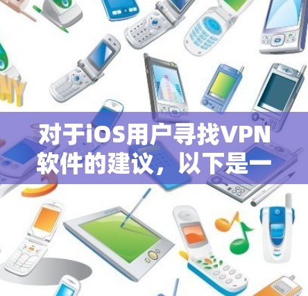 对于iOS用户寻找VPN软件的建议，以下是一些推荐和详细说明
