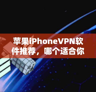 苹果iPhoneVPN软件推荐,哪个适合你?
