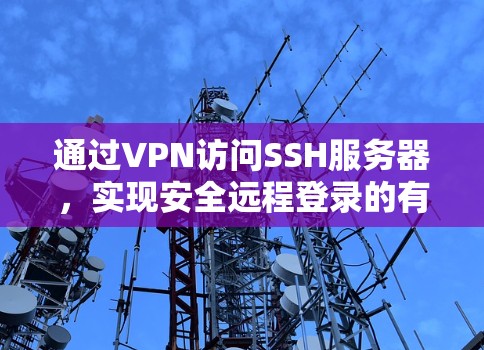 通过VPN访问SSH服务器,实现安全远程登录的有效方法