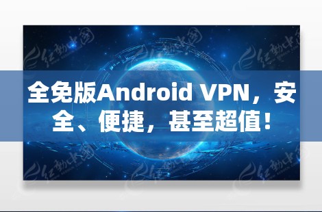 全免版Android VPN,安全、便捷,甚至超值!