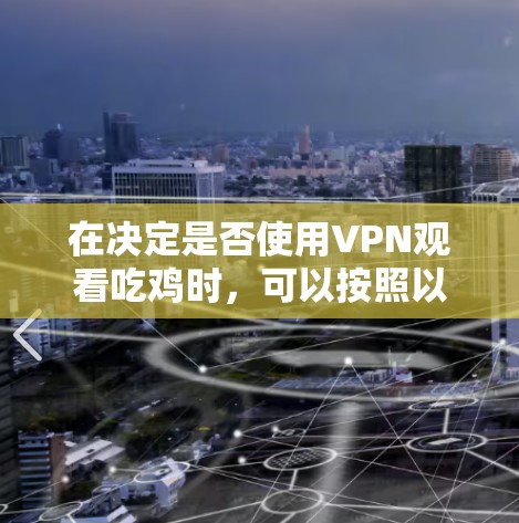 在决定是否使用VPN观看吃鸡时,可以按照以下几点进行权衡