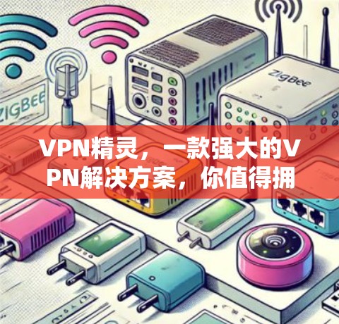 VPN精灵，一款强大的VPN解决方案，你值得拥有