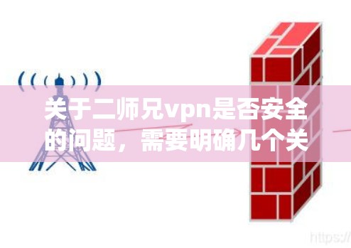 关于二师兄vpn是否安全的问题,需要明确几个关键点