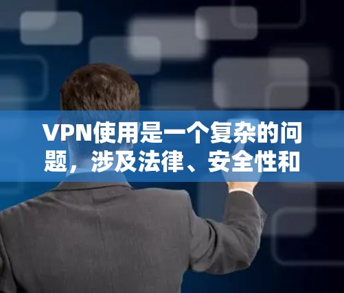 VPN使用是一个复杂的问题,涉及法律、安全性和政策等多个方面。以下是对 VPN 使用问题的逐步解释