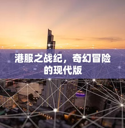 港服之战纪，奇幻冒险的现代版