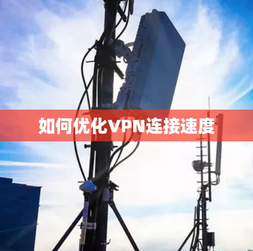 如何优化VPN连接速度 如何优化VPN连接速度