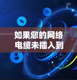 如果您的网络电缆未插入到虚拟网络卡中,可能导致网络卡无法正常工作。以下是一些可能的解决方案