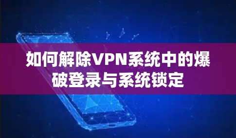 如何解除VPN系统中的爆破登录与系统锁定 如何解除VPN系统中的爆破登录与系统锁定