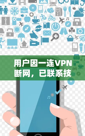 用户因一连VPN断网，已联系技术支持，提供解决方案