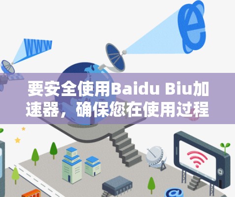 要安全使用Baidu Biu加速器，确保您在使用过程中不受攻击，建议以下步骤