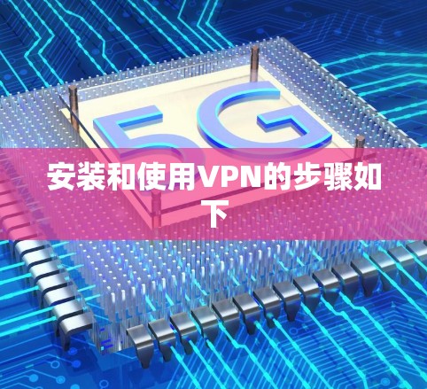安装和使用VPN的步骤如下