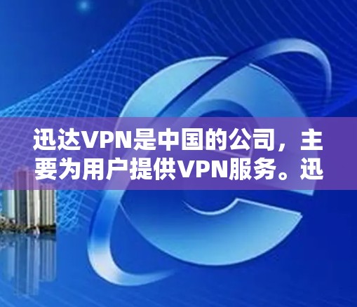 迅达VPN是中国的公司，主要为用户提供VPN服务。迅达VPN的服务器IP地址是公开的，但通常需要通过正规渠道获取，以遵守中国的法律法规