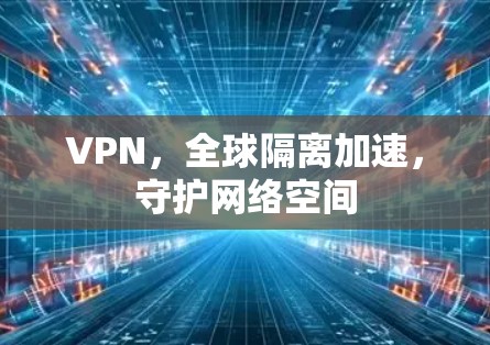 VPN，全球隔离加速，守护网络空间