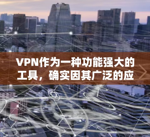 VPN作为一种功能强大的工具,确实因其广泛的应用和广泛的用户群体而受到喜爱。然而,它的使用和带来的问题也引发了广泛讨论和担忧。以下是对VPN的详细分析