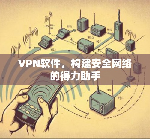 VPN软件,构建安全网络的得力助手
