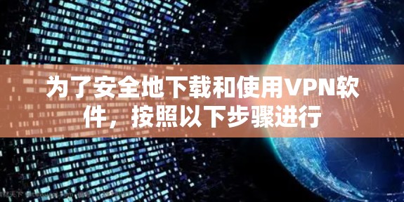 为了安全地下载和使用VPN软件，按照以下步骤进行