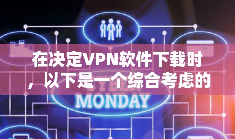 在决定VPN软件下载时,以下是一个综合考虑的因素和推荐步骤 在决定VPN软件下载时,以下是一个综合考虑的因素和推荐步骤