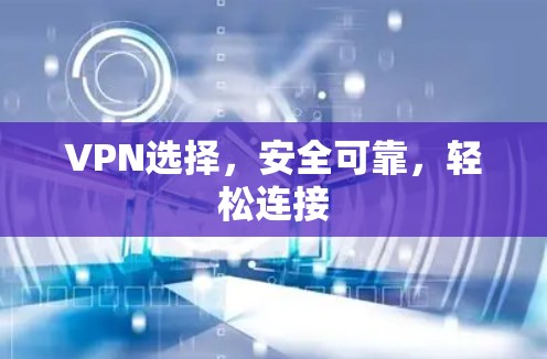 VPN选择,安全可靠,轻松连接