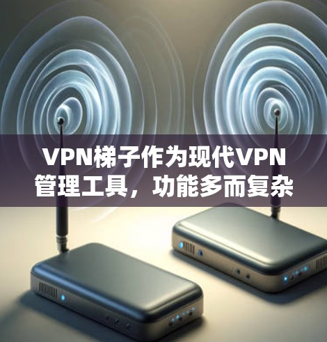 <strong>VPN梯子</strong>作为现代VPN管理工具,功能多而复杂,涵盖了从设置到管理的各个方面。以下是对<strong>VPN梯子</strong>功能的详细介绍,帮助用户更好地理解和使用