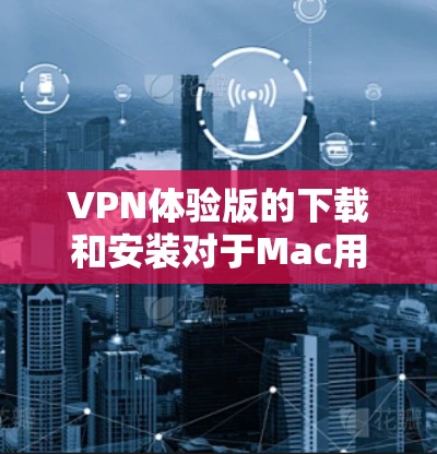 VPN体验版的下载和安装对于Mac用户来说是一个不错的选择,因为Mac的运行环境和功能允许用户轻松使用多种VPN软件。以下是几种适合Mac用户VPN体验的推荐工具 VPN体验版的下载和安装对于Mac用户来说是一个不错的选择,因为Mac的运行环境和功能允许用户轻松使用多种VPN软件。以下是几种适合Mac用户VPN体验的推荐工具
