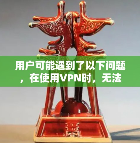 用户可能遇到了以下问题,在使用VPN时,无法正确连接到目标服务器,导致无法访问网站。以下是详细的解决步骤