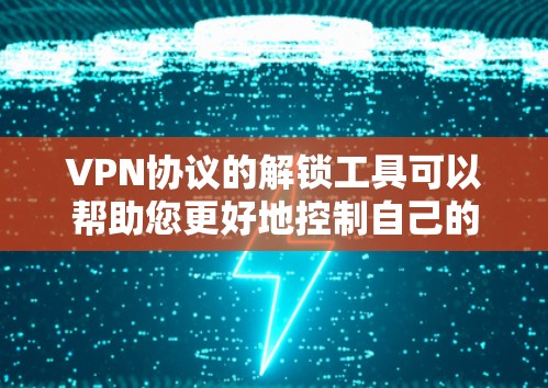 VPN协议的解锁工具可以帮助您更好地控制自己的网络环境,确保数据的安全和隐私。以下是几个常见的VPN协议和解锁工具