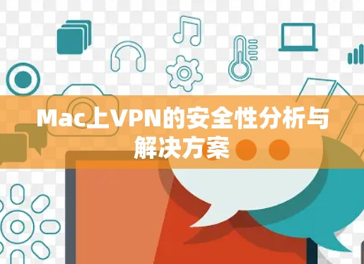 Mac上VPN的安全性分析与解决方案 Mac上VPN的安全性分析与解决方案