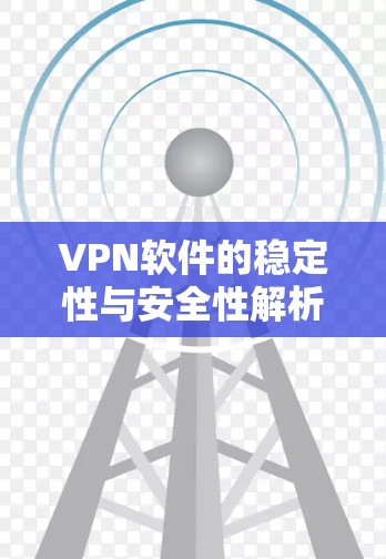 VPN软件的稳定性与安全性解析