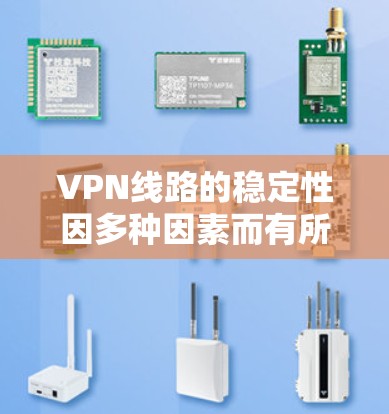 VPN线路的稳定性因多种因素而有所不同，包括但不限于