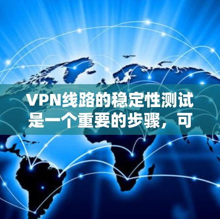 VPN线路的稳定性测试是一个重要的步骤,可以帮助你确保VPN平台的安全性和可靠。以下是一个详细的VPN线路稳定性综合测试指南,涵盖主要测试指标和操作步骤