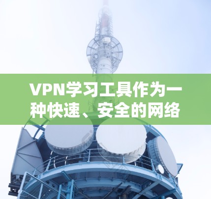 VPN学习工具作为一种快速、安全的网络访问方式,确实能够提升学习效率。然而,使用这些工具时,需要注意以下几点,以避免潜在的问题